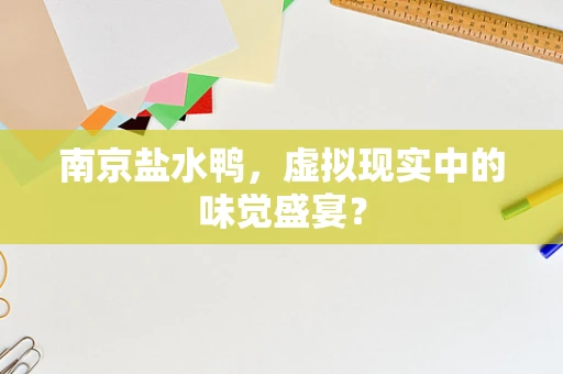 南京盐水鸭，虚拟现实中的味觉盛宴？
