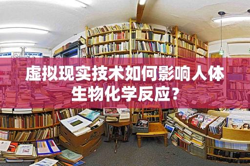 虚拟现实技术如何影响人体生物化学反应？