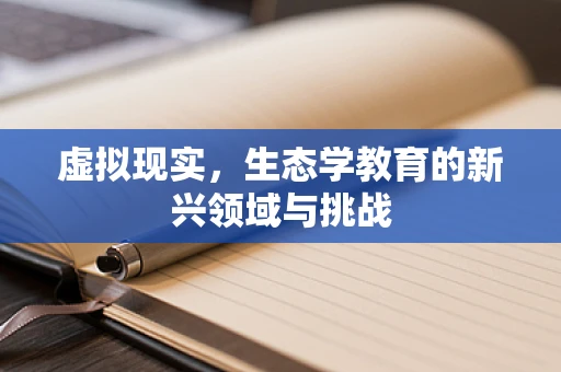 虚拟现实，生态学教育的新兴领域与挑战