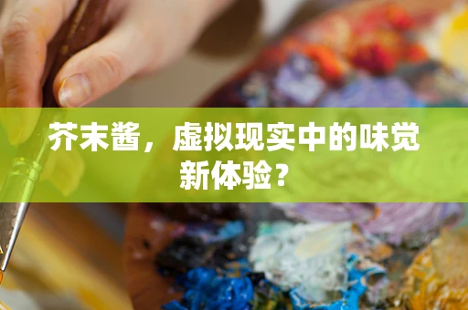 芥末酱，虚拟现实中的味觉新体验？