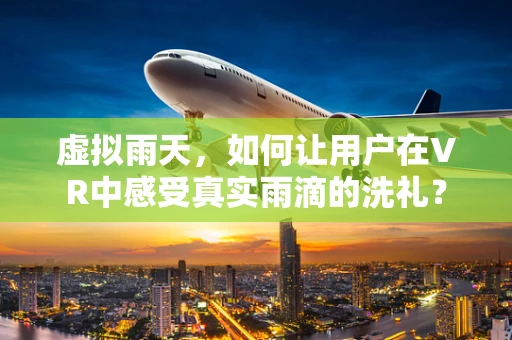 虚拟雨天，如何让用户在VR中感受真实雨滴的洗礼？