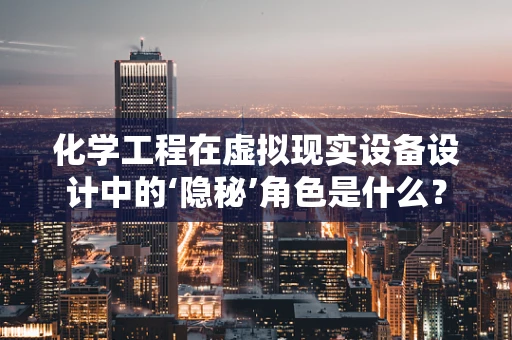 化学工程在虚拟现实设备设计中的‘隐秘’角色是什么？