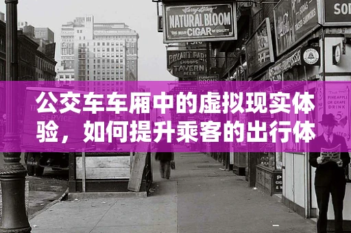 公交车车厢中的虚拟现实体验，如何提升乘客的出行体验？