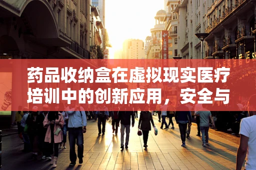 药品收纳盒在虚拟现实医疗培训中的创新应用，安全与效率的双重提升？