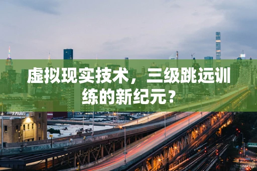 虚拟现实技术，三级跳远训练的新纪元？