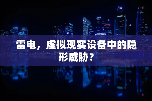 雷电，虚拟现实设备中的隐形威胁？