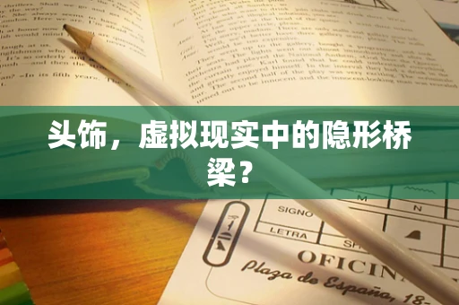 头饰，虚拟现实中的隐形桥梁？