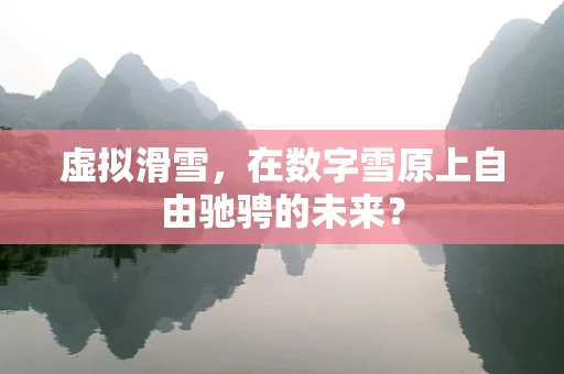 虚拟滑雪，在数字雪原上自由驰骋的未来？