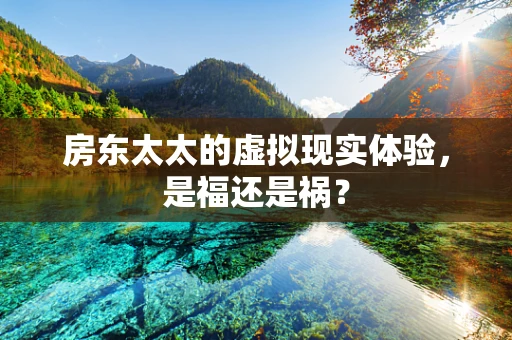 房东太太的虚拟现实体验，是福还是祸？