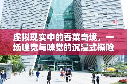虚拟现实中的香菜奇境，一场嗅觉与味觉的沉浸式探险