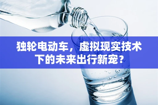 独轮电动车，虚拟现实技术下的未来出行新宠？