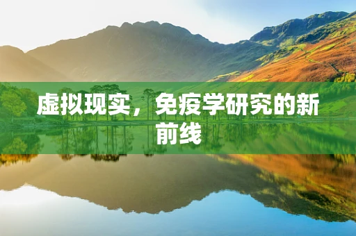 虚拟现实，免疫学研究的新前线