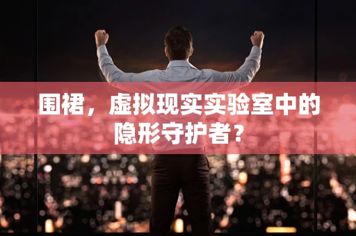 围裙，虚拟现实实验室中的隐形守护者？