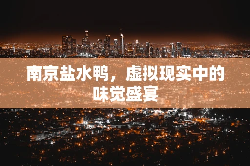 南京盐水鸭，虚拟现实中的味觉盛宴