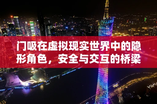 门吸在虚拟现实世界中的隐形角色，安全与交互的桥梁？