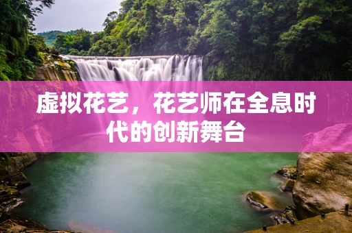 虚拟花艺，花艺师在全息时代的创新舞台