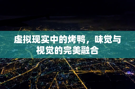 虚拟现实中的烤鸭，味觉与视觉的完美融合