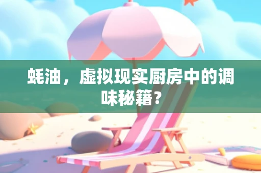 蚝油，虚拟现实厨房中的调味秘籍？