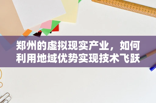 郑州的虚拟现实产业，如何利用地域优势实现技术飞跃？