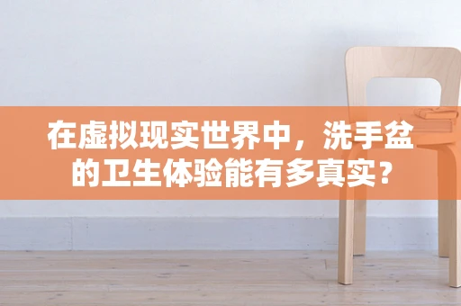 在虚拟现实世界中，洗手盆的卫生体验能有多真实？