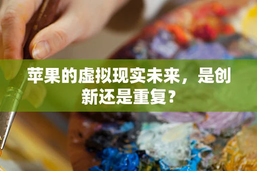 苹果的虚拟现实未来，是创新还是重复？