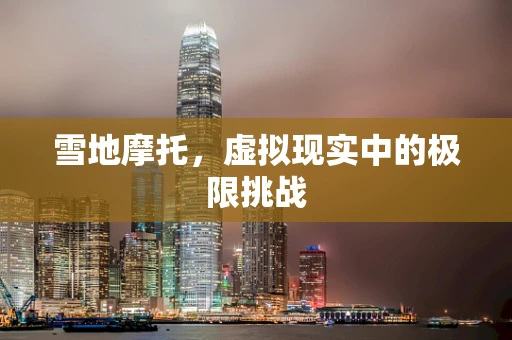 雪地摩托，虚拟现实中的极限挑战