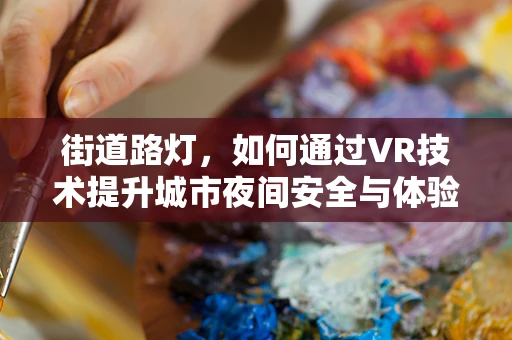 街道路灯，如何通过VR技术提升城市夜间安全与体验？