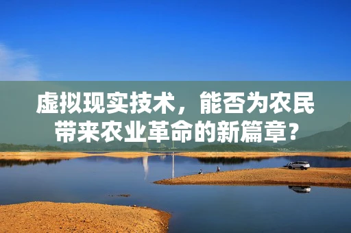 虚拟现实技术，能否为农民带来农业革命的新篇章？