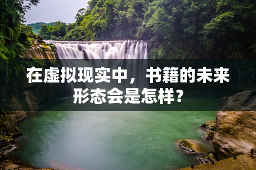在虚拟现实中，书籍的未来形态会是怎样？