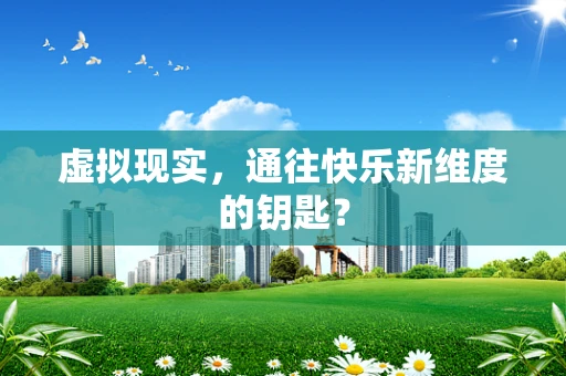 虚拟现实，通往快乐新维度的钥匙？