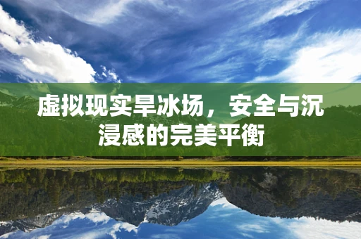虚拟现实旱冰场，安全与沉浸感的完美平衡