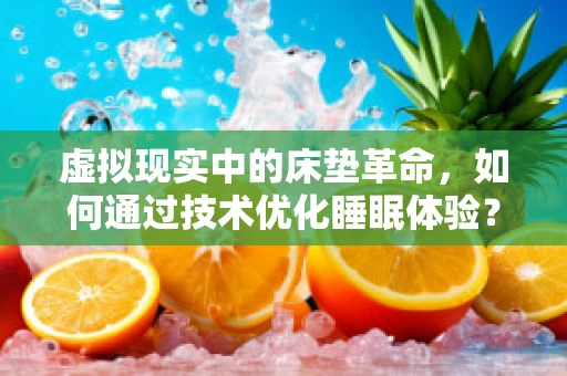 虚拟现实中的床垫革命，如何通过技术优化睡眠体验？
