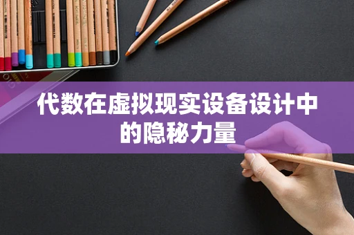 代数在虚拟现实设备设计中的隐秘力量