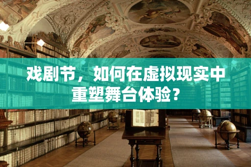 戏剧节，如何在虚拟现实中重塑舞台体验？