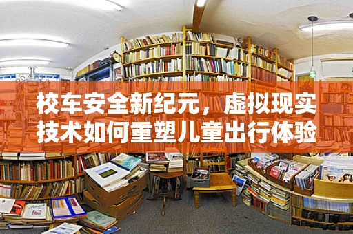 校车安全新纪元，虚拟现实技术如何重塑儿童出行体验？