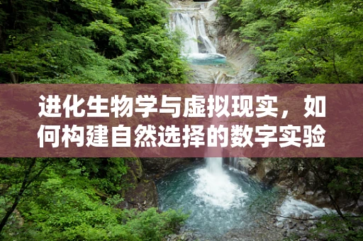 进化生物学与虚拟现实，如何构建自然选择的数字实验室？
