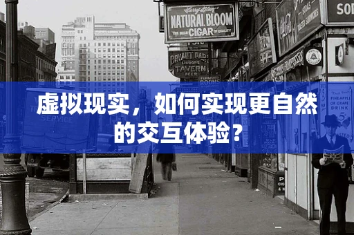 虚拟现实，如何实现更自然的交互体验？