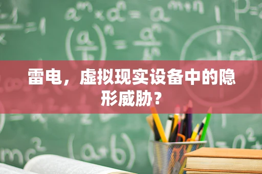雷电，虚拟现实设备中的隐形威胁？