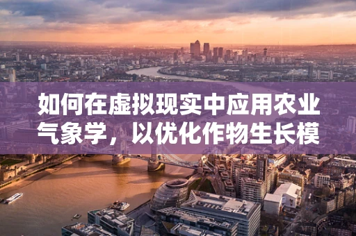如何在虚拟现实中应用农业气象学，以优化作物生长模拟？