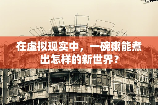 在虚拟现实中，一碗粥能煮出怎样的新世界？