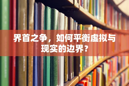 界首之争，如何平衡虚拟与现实的边界？