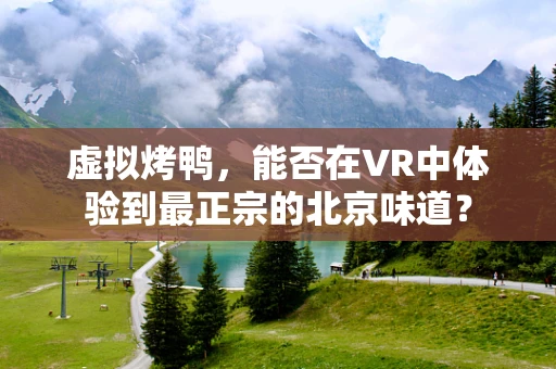 虚拟烤鸭，能否在VR中体验到最正宗的北京味道？