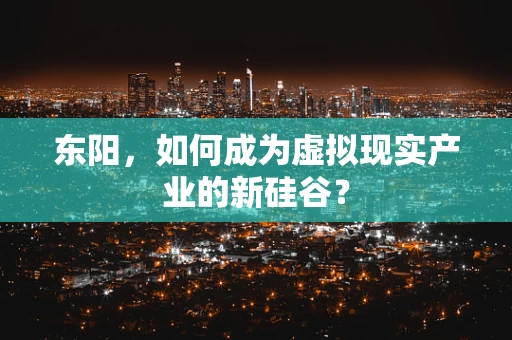 东阳，如何成为虚拟现实产业的新硅谷？