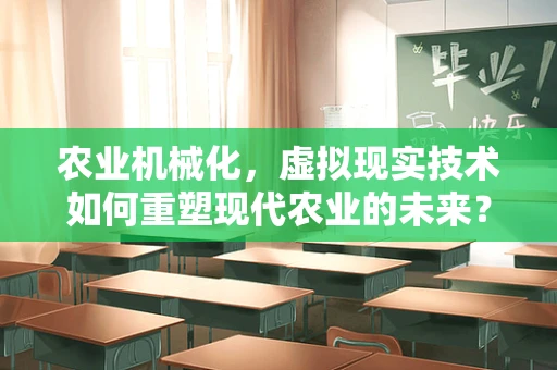 农业机械化，虚拟现实技术如何重塑现代农业的未来？