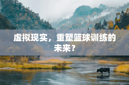 虚拟现实，重塑篮球训练的未来？