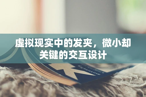虚拟现实中的发夹，微小却关键的交互设计
