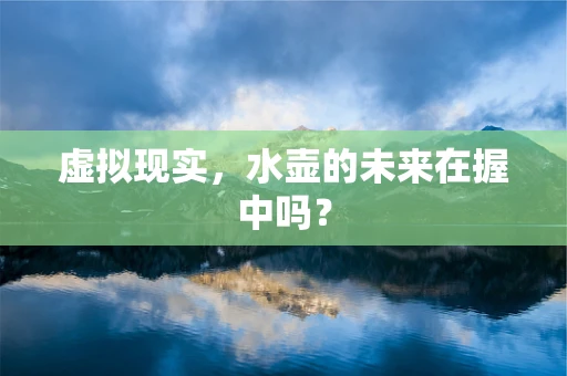 虚拟现实，水壶的未来在握中吗？