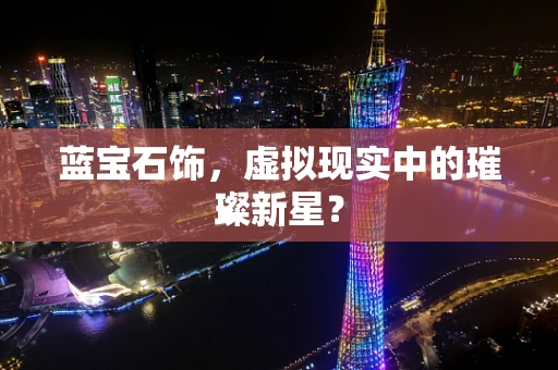 蓝宝石饰，虚拟现实中的璀璨新星？
