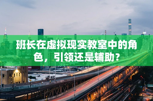 班长在虚拟现实教室中的角色，引领还是辅助？