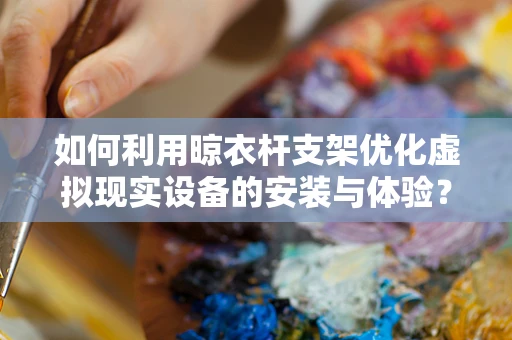 如何利用晾衣杆支架优化虚拟现实设备的安装与体验？